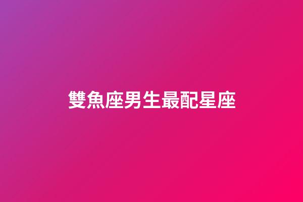 雙魚座男生最配星座（雙魚座最合不來的三大星座）-第1張-星座運(yùn)勢-玄機(jī)派