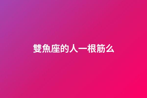 雙魚座的人一根筋么-第1張-星座運勢-玄機派