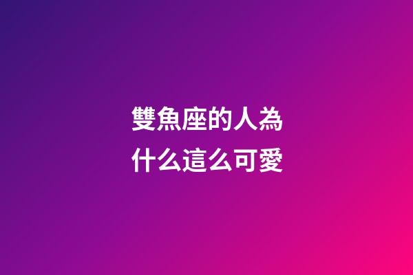 雙魚座的人為什么這么可愛-第1張-星座運勢-玄機派