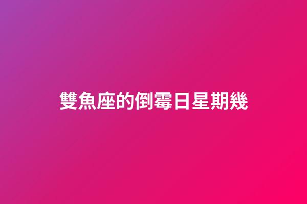 雙魚座的倒霉日星期幾-第1張-星座運勢-玄機派