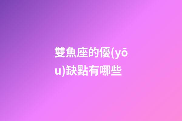 雙魚座的優(yōu)缺點有哪些-第1張-星座運勢-玄機派