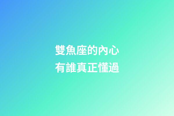 雙魚座的內心有誰真正懂過-第1張-星座運勢-玄機派