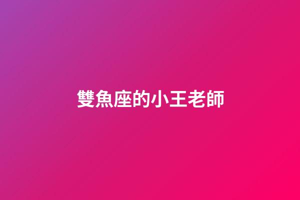 雙魚座的小王老師-第1張-星座運勢-玄機派