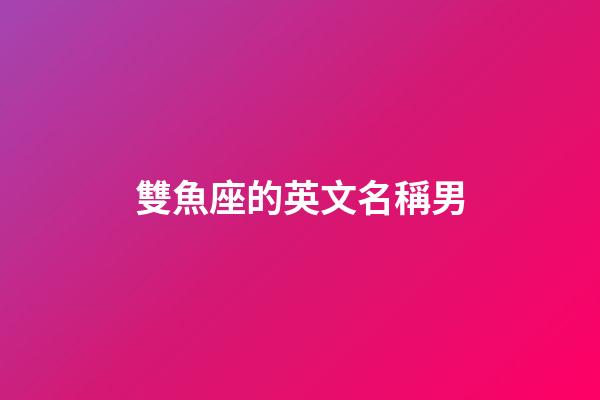雙魚座的英文名稱男-第1張-星座運勢-玄機派