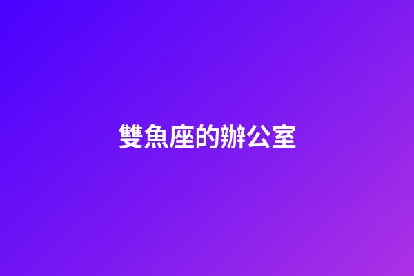 雙魚座的辦公室