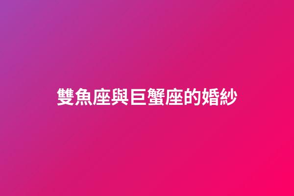 雙魚座與巨蟹座的婚紗-第1張-星座運勢-玄機派