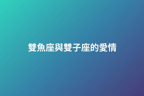 雙魚座與雙子座的愛情-第1張-星座運勢-玄機派