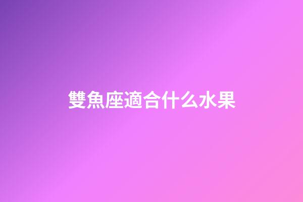 雙魚座適合什么水果