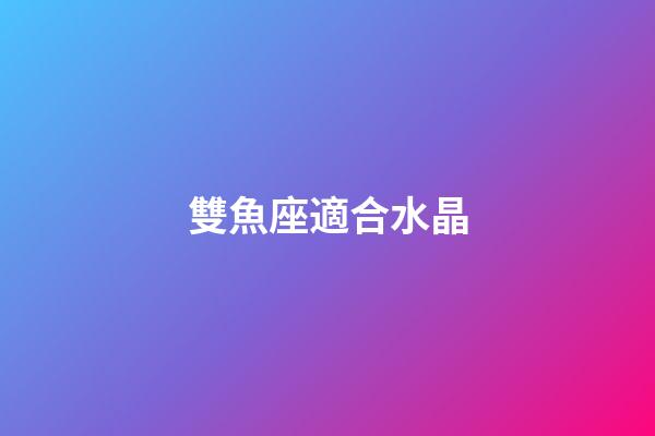 雙魚座適合水晶-第1張-星座運勢-玄機派