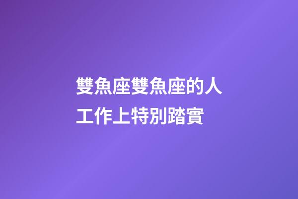 雙魚座雙魚座的人工作上特別踏實-第1張-星座運勢-玄機派