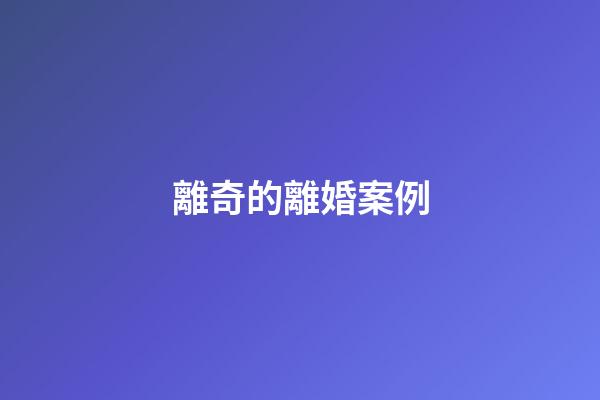 離奇的離婚案例