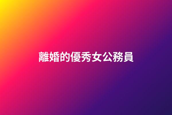 離婚的優秀女公務員