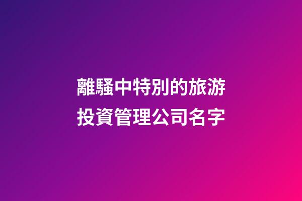 離騷中特別的旅游投資管理公司名字-第1張-公司起名-玄機派