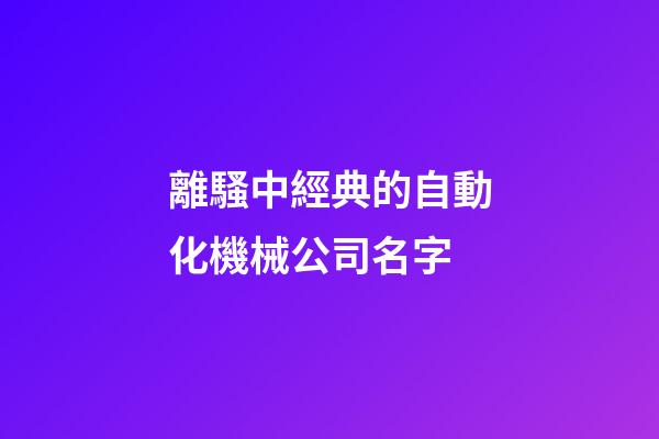 離騷中經典的自動化機械公司名字-第1張-公司起名-玄機派