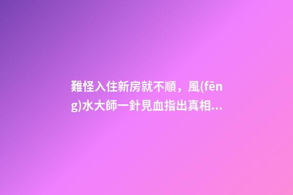 難怪入住新房就不順，風(fēng)水大師一針見血指出真相，盆栽惹的禍！