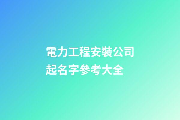 電力工程安裝公司起名字參考大全-第1張-公司起名-玄機派