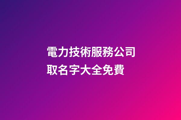 電力技術服務公司取名字大全免費-第1張-公司起名-玄機派