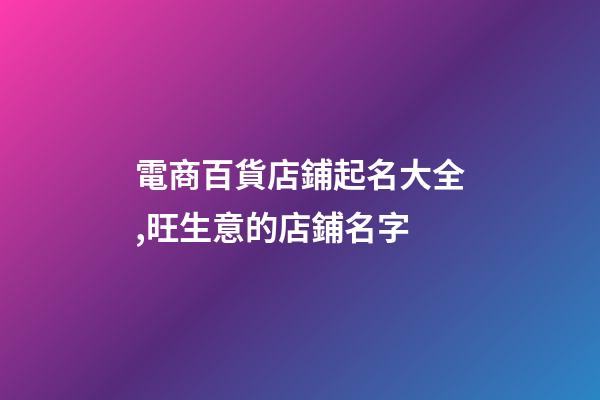電商百貨店鋪起名大全,旺生意的店鋪名字-第1張-店鋪起名-玄機(jī)派
