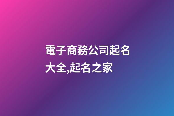 電子商務公司起名大全,起名之家-第1張-公司起名-玄機派
