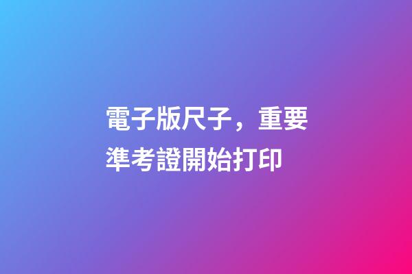 電子版尺子，重要準考證開始打印-第1張-觀點-玄機派