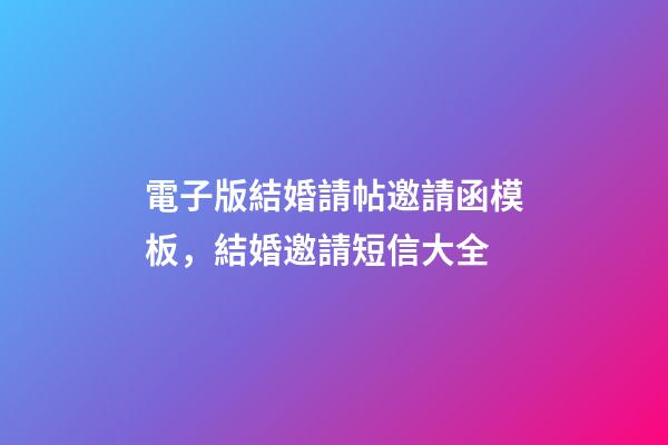 電子版結婚請帖邀請函模板，結婚邀請短信大全(建議收藏)-第1張-觀點-玄機派