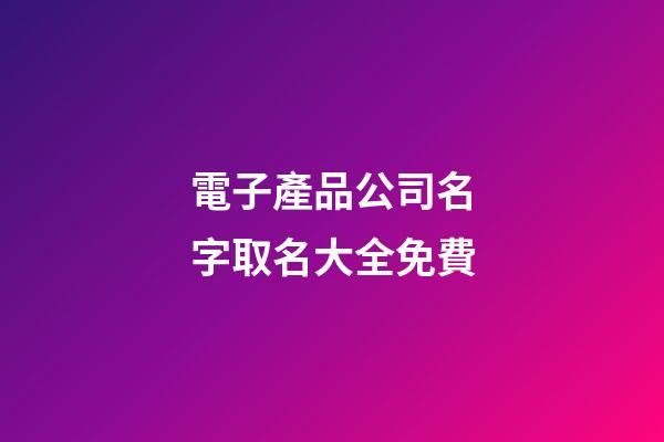 電子產品公司名字取名大全免費-第1張-公司起名-玄機派