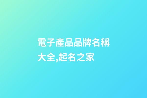 電子產品品牌名稱大全,起名之家-第1張-商標起名-玄機派