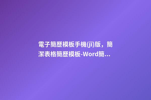 電子簡歷模板手機(jī)版，簡潔表格簡歷模板-Word簡歷可編輯下載-第1張-觀點(diǎn)-玄機(jī)派