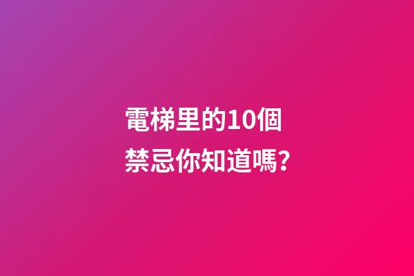 電梯里的10個禁忌你知道嗎？