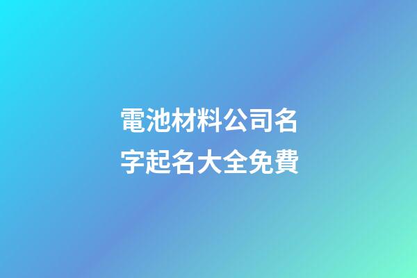 電池材料公司名字起名大全免費-第1張-公司起名-玄機派