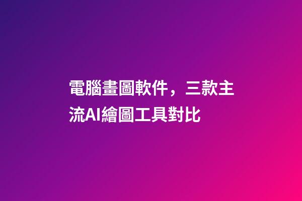 電腦畫圖軟件，三款主流AI繪圖工具對比-第1張-觀點-玄機派