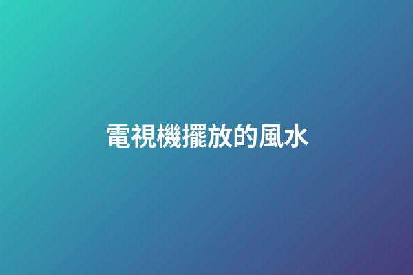 電視機擺放的風水