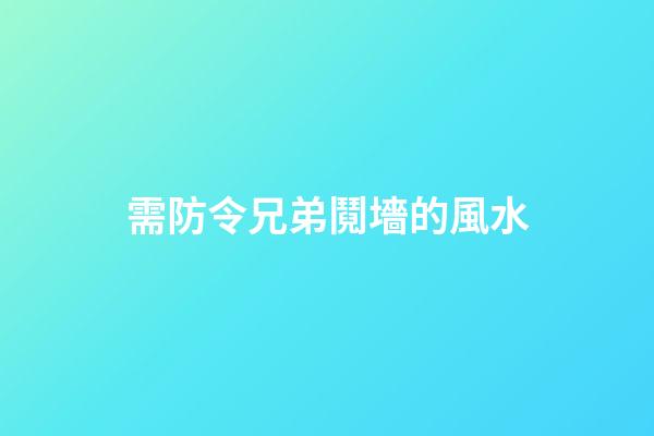 需防令兄弟鬩墻的風水
