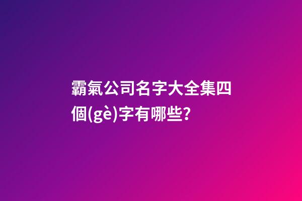 霸氣公司名字大全集四個(gè)字有哪些？-第1張-公司起名-玄機(jī)派