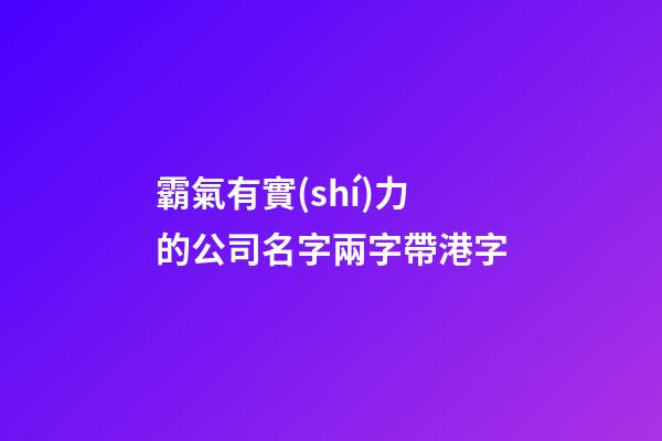 霸氣有實(shí)力的公司名字兩字帶港字-第1張-公司起名-玄機(jī)派