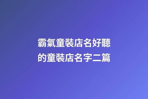 霸氣童裝店名好聽的童裝店名字二篇-第1張-店鋪起名-玄機派