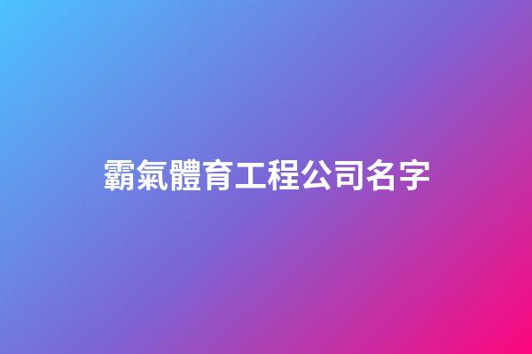 霸氣體育工程公司名字-第1張-公司起名-玄機派