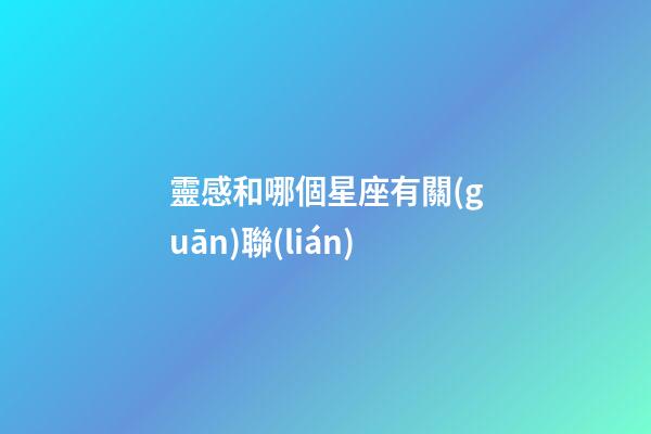 靈感和哪個星座有關(guān)聯(lián)-第1張-星座運勢-玄機派