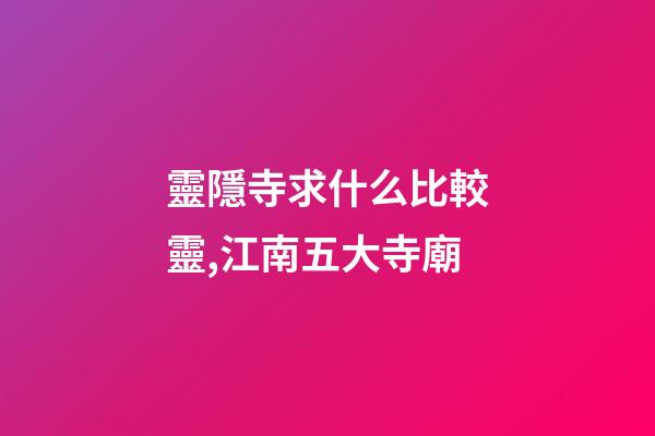 靈隱寺求什么比較靈,江南五大寺廟-第1張-觀點-玄機派