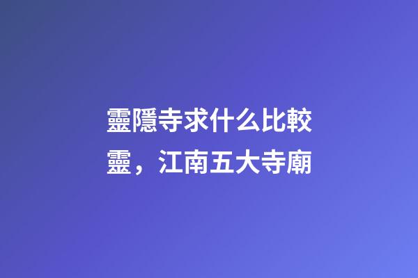 靈隱寺求什么比較靈，江南五大寺廟-第1張-觀點-玄機派