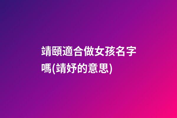 靖頤適合做女孩名字嗎(靖妤的意思)