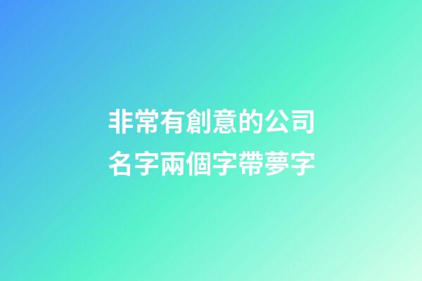 非常有創意的公司名字兩個字帶夢字-第1張-公司起名-玄機派