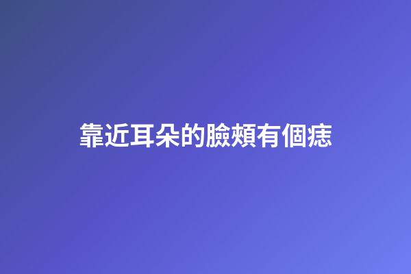 靠近耳朵的臉頰有個痣