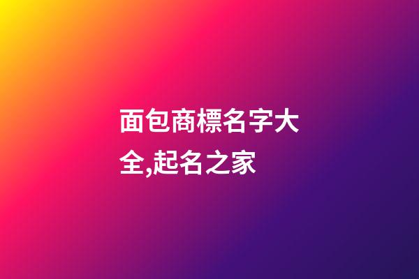 面包商標名字大全,起名之家-第1張-商標起名-玄機派