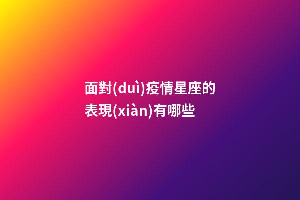 面對(duì)疫情星座的表現(xiàn)有哪些-第1張-星座運(yùn)勢(shì)-玄機(jī)派