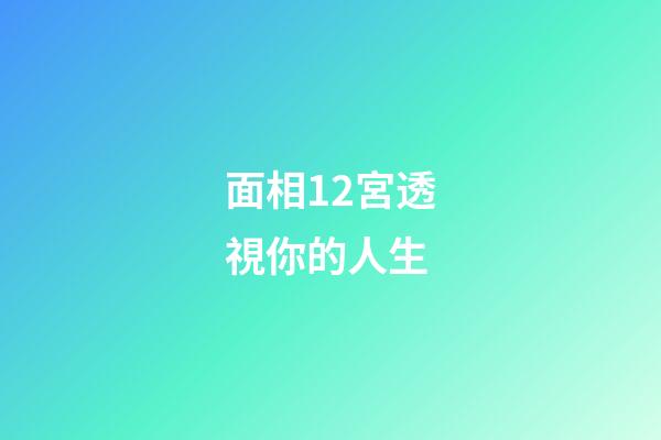 面相12宮透視你的人生