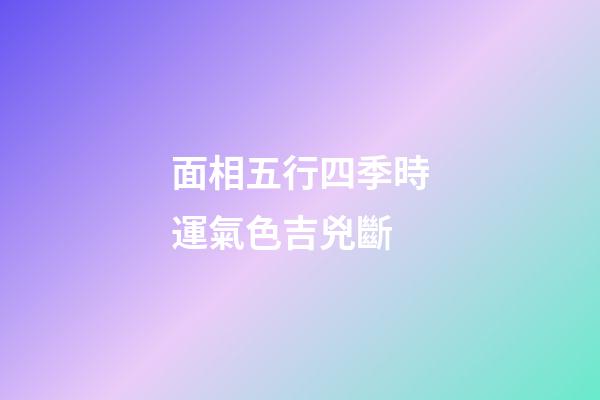 面相五行四季時運氣色吉兇斷