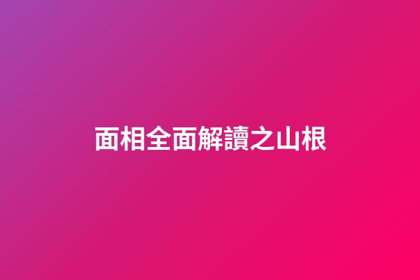 面相全面解讀之山根