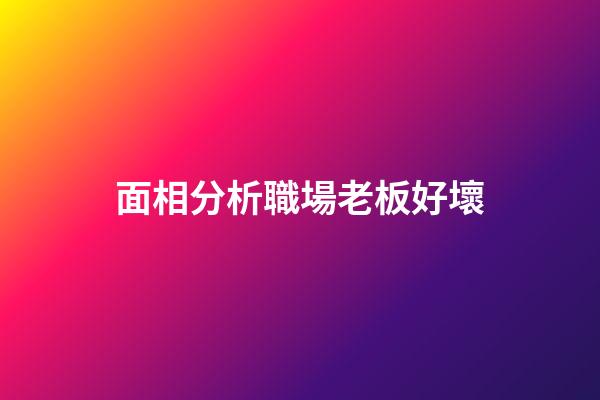 面相分析職場老板好壞