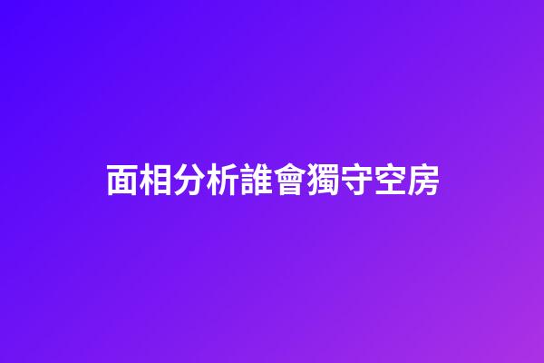 面相分析誰會獨守空房